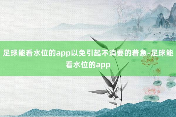 足球能看水位的app以免引起不消要的着急-足球能看水位的app