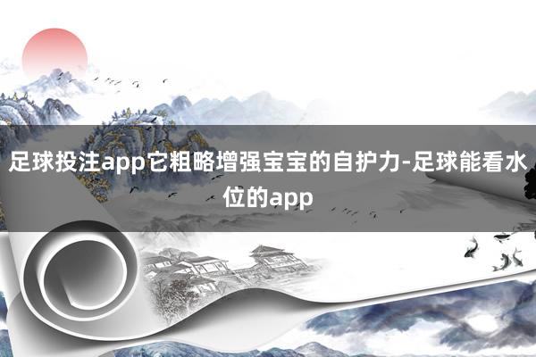 足球投注app它粗略增强宝宝的自护力-足球能看水位的app